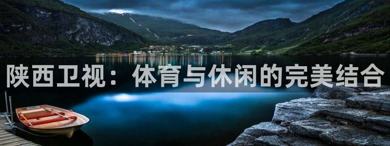 陕西卫视：体育与休闲的完美结合