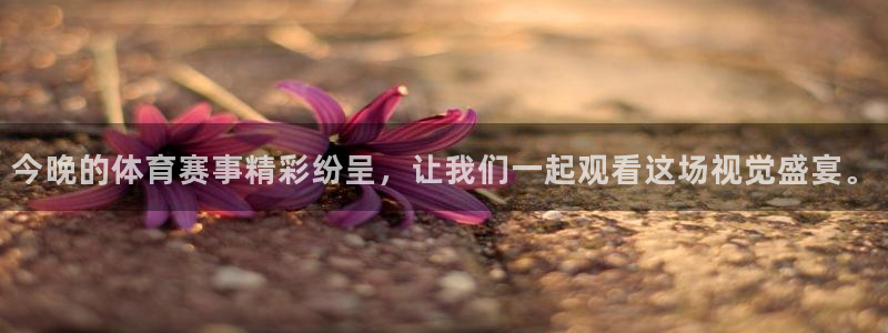 今晚的体育赛事精彩纷呈，让我们一起观看这